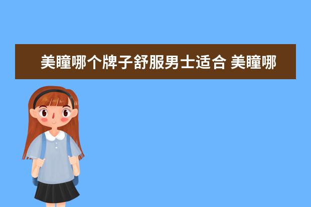 美瞳哪个牌子舒服男士适合 美瞳哪个牌子戴着舒服又安全