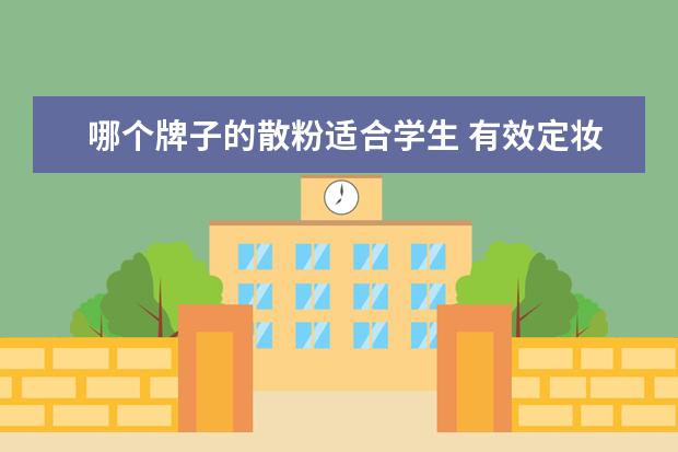 哪个牌子的散粉适合学生 有效定妆控油,哪个牌子的散粉比较好用?