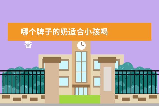 哪个牌子的奶适合小孩喝 
  香蕉牛奶有什么禁忌