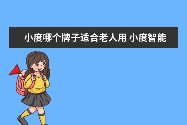 小度哪个牌子适合老人用 小度智能屏系列盘点-小度智能屏适合老人使用吗 - 百...