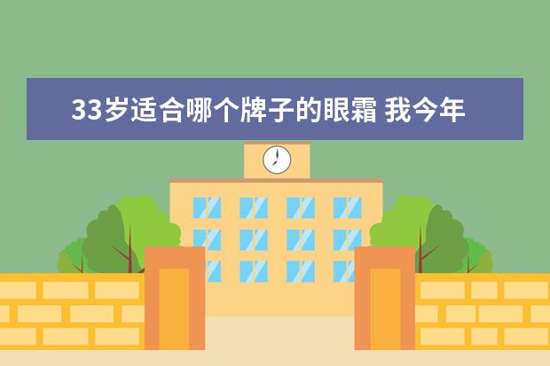 33岁适合哪个牌子的眼霜 我今年33岁,用完玉兰油的新生塑颜金纯弹力眼霜感觉...
