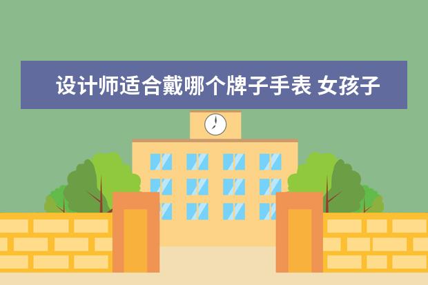 设计师适合戴哪个牌子手表 女孩子适合戴哪个牌子的手表