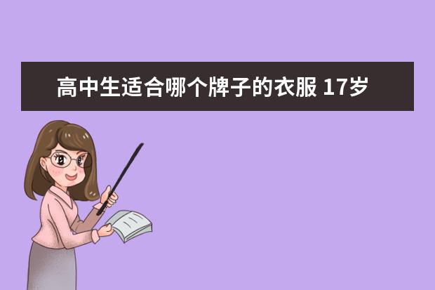 高中生适合哪个牌子的衣服 17岁女高中生穿什么牌子的衣服好看?