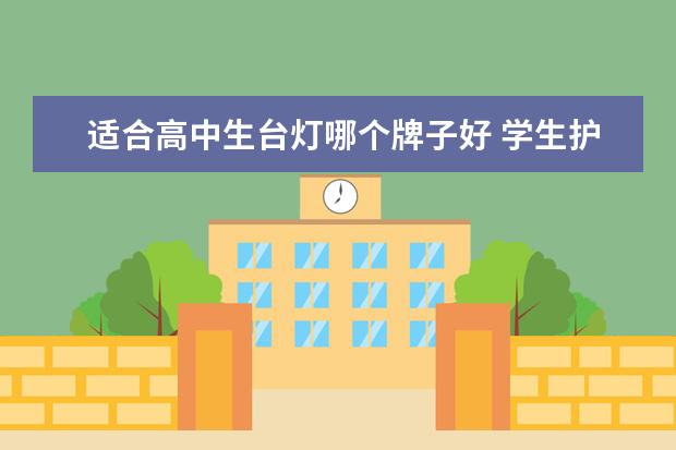 适合高中生台灯哪个牌子好 学生护眼台灯什么牌子好?求推荐