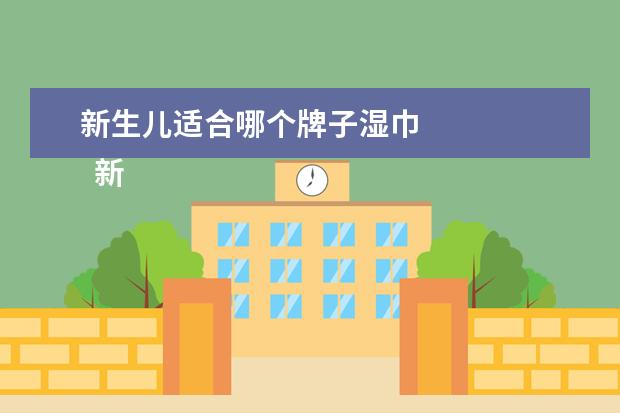 新生儿适合哪个牌子湿巾 
  新生儿用纸尿裤什么牌子好3