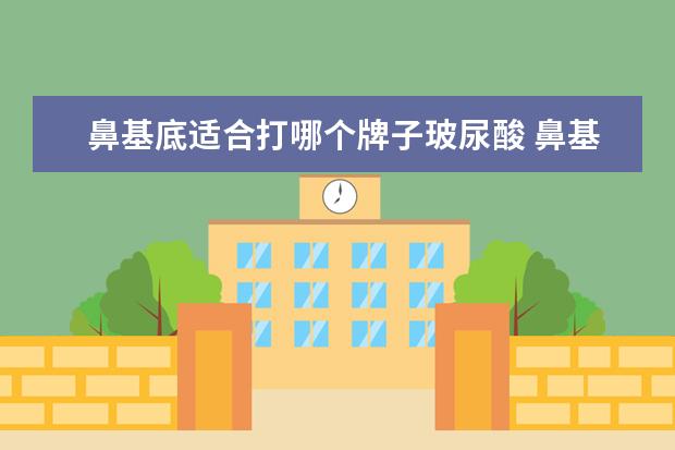 鼻基底适合打哪个牌子玻尿酸 鼻基底打完玻尿酸能大笑吗