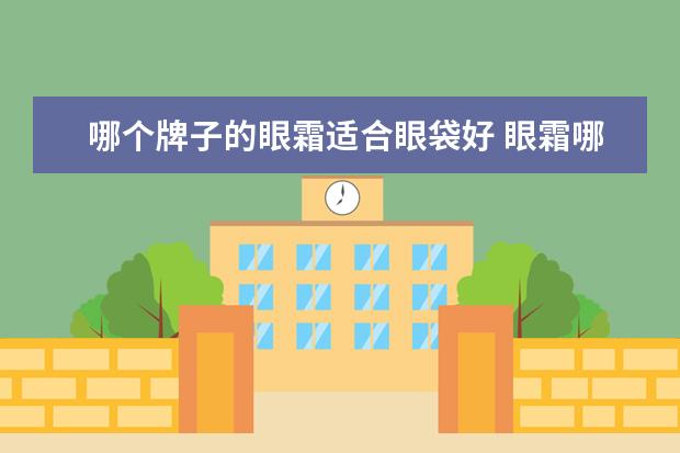 哪个牌子的眼霜适合眼袋好 眼霜哪个牌子抗皱去眼袋效果最好