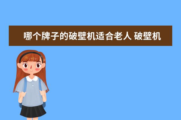 哪个牌子的破壁机适合老人 破壁机什么牌子好?求推荐
