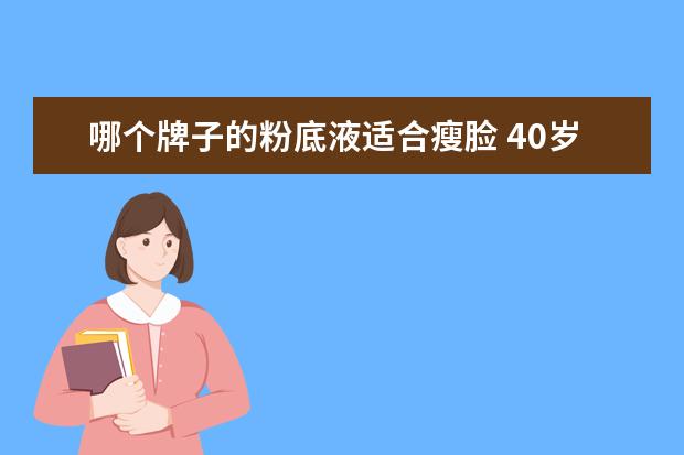 哪个牌子的粉底液适合瘦脸 40岁的你们都用什么化妆品?