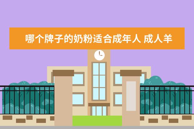 哪个牌子的奶粉适合成年人 成人羊奶粉什么牌子好