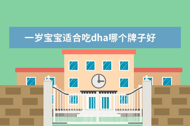 一岁宝宝适合吃dha哪个牌子好 一岁宝宝吃什么dha牌子好