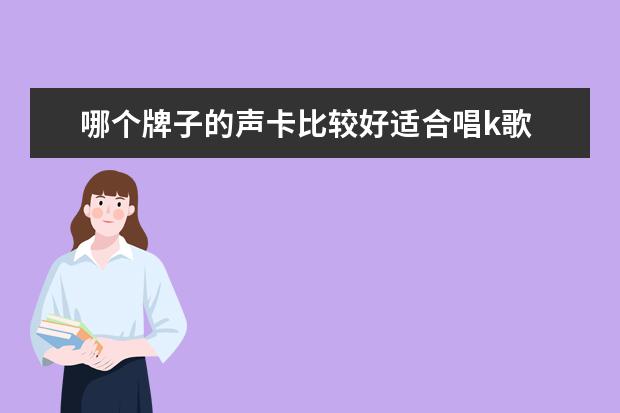 哪个牌子的声卡比较好适合唱k歌 全民k歌用什么声卡效果好