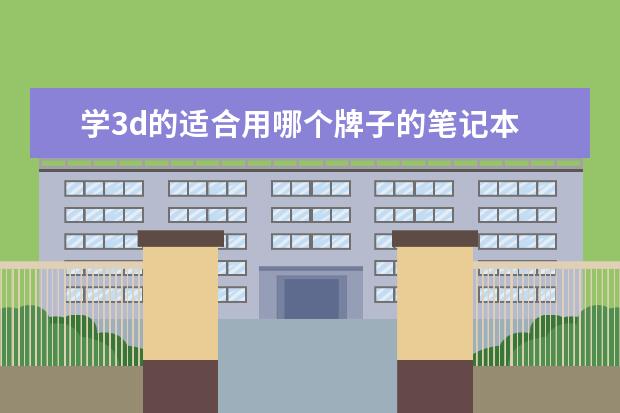 学3d的适合用哪个牌子的笔记本 做3D效果图用什么笔记本好