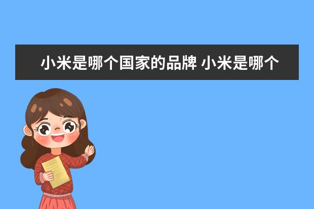 小米是哪个国家的品牌 小米是哪个国家的品牌?