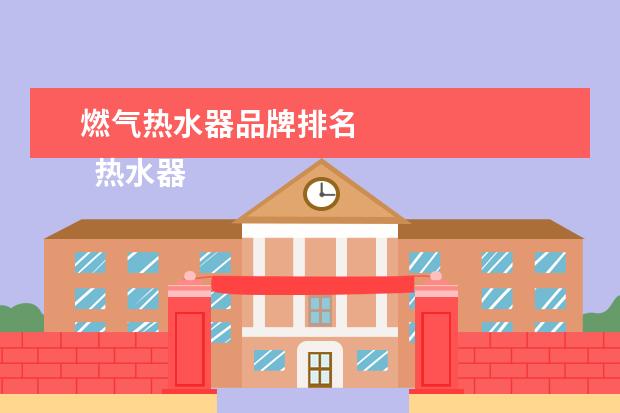 燃气热水器品牌排名 
  热水器十大公认品牌排行榜