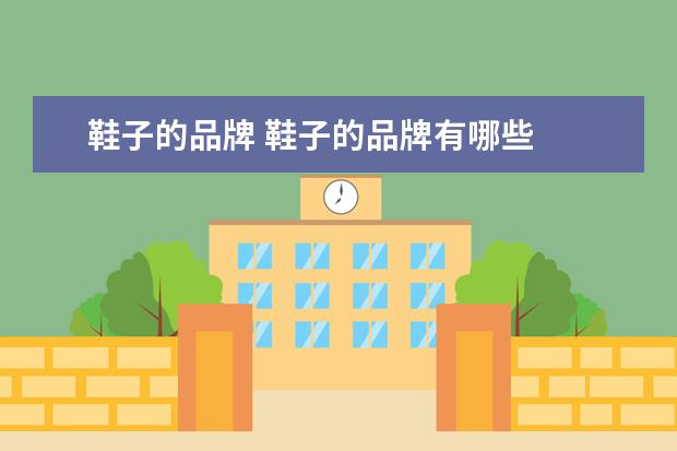 鞋子的品牌 鞋子的品牌有哪些