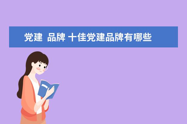 党建  品牌 十佳党建品牌有哪些?