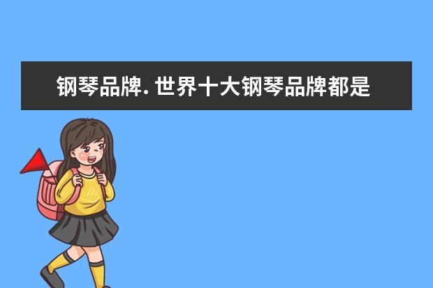 钢琴品牌. 世界十大钢琴品牌都是什么?