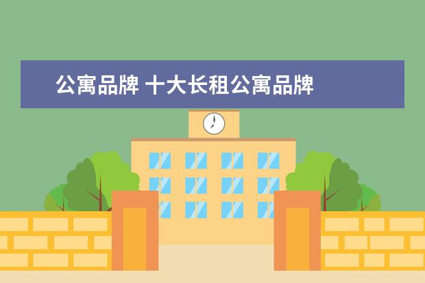 公寓品牌 十大长租公寓品牌