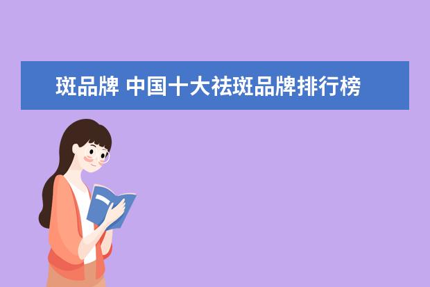 斑品牌 中国十大祛斑品牌排行榜