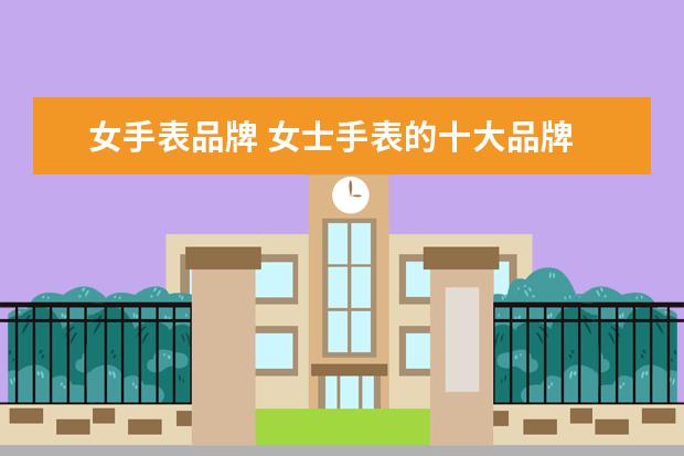 女手表品牌 女士手表的十大品牌