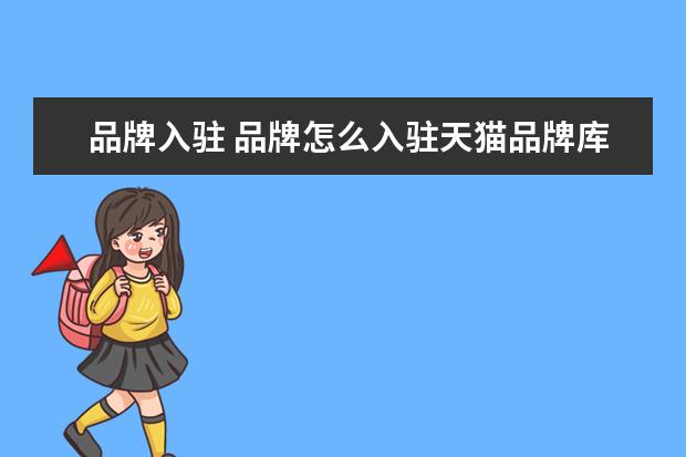 品牌入驻 品牌怎么入驻天猫品牌库