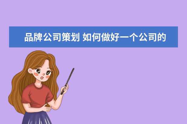 品牌公司策划 如何做好一个公司的品牌策划?