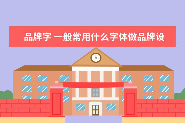 品牌字 一般常用什么字体做品牌设计?