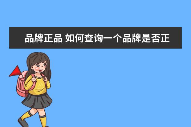 品牌正品 如何查询一个品牌是否正品呢?