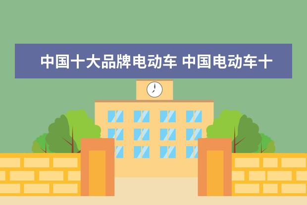 中国十大品牌电动车 中国电动车十大品牌是?