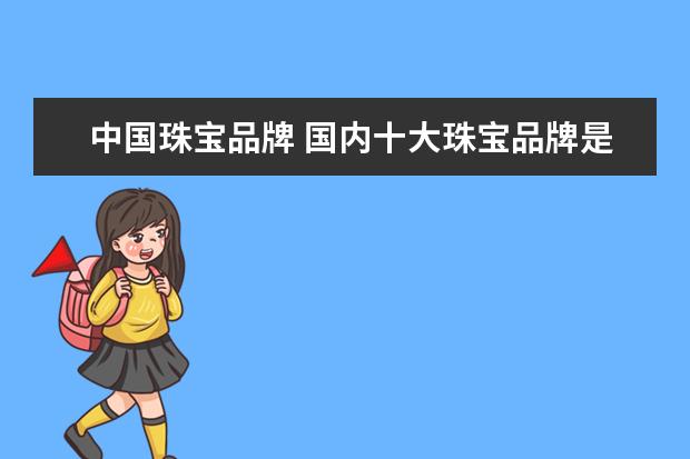 中国珠宝品牌 国内十大珠宝品牌是什么?