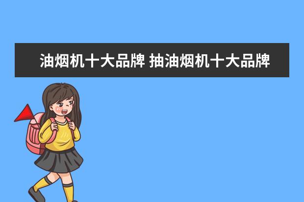 油烟机十大品牌 抽油烟机十大品牌排名