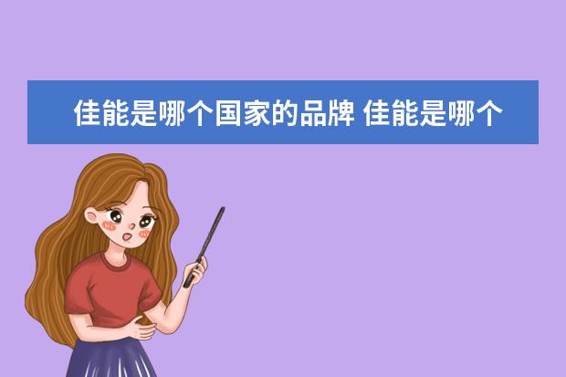佳能是哪个国家的品牌 佳能是哪个国家的牌子