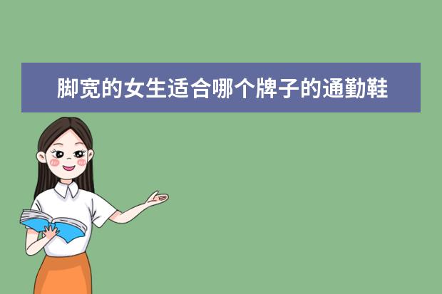 脚宽的女生适合哪个牌子的通勤鞋 
  脚宽脚大的女生适合穿什么鞋2