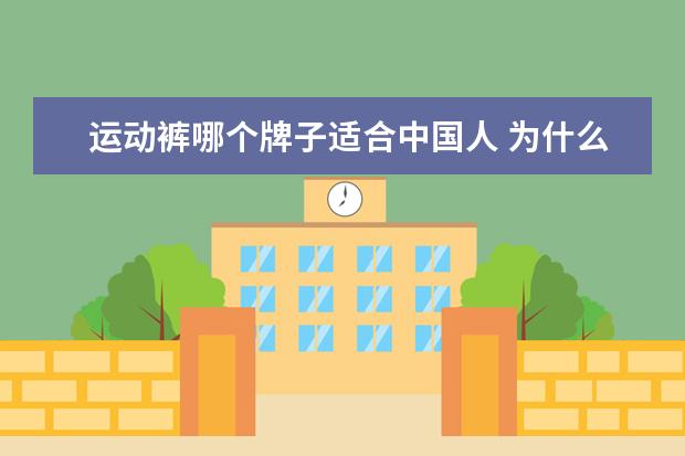 运动裤哪个牌子适合中国人 为什么男生总爱穿篮球鞋???