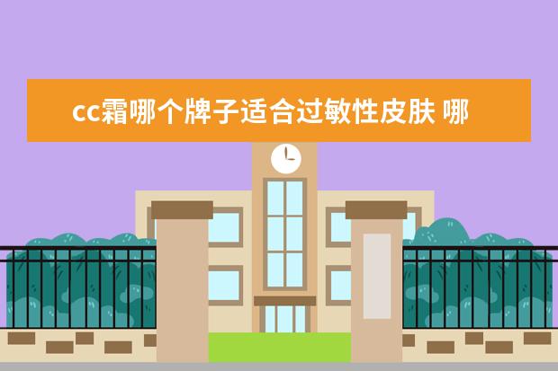 cc霜哪个牌子适合过敏性皮肤 哪个牌子的男士素颜霜好用?