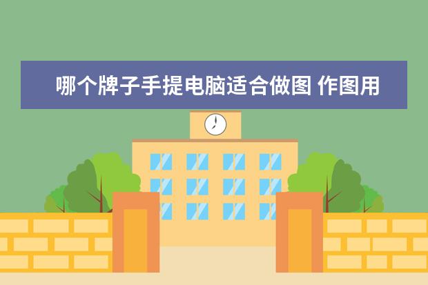 哪个牌子手提电脑适合做图 作图用那种配置笔记本电脑好