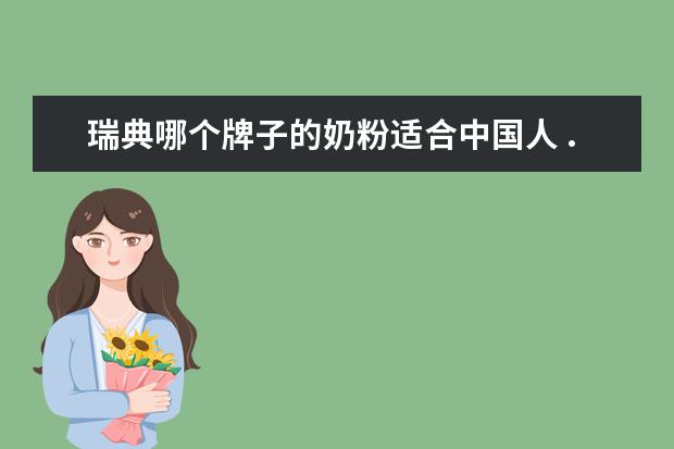 瑞典哪个牌子的奶粉适合中国人 ...国家比如瑞典挪威芬兰的人和德国人相比谁对中国...