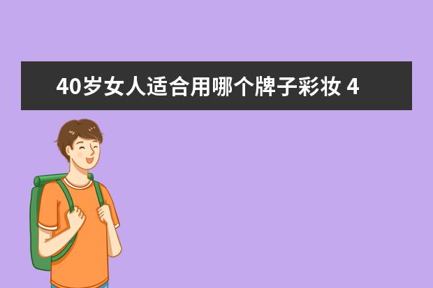 40岁女人适合用哪个牌子彩妆 40多岁的女人怎样护肤 40岁秋冬补水护肤品哪个牌子...