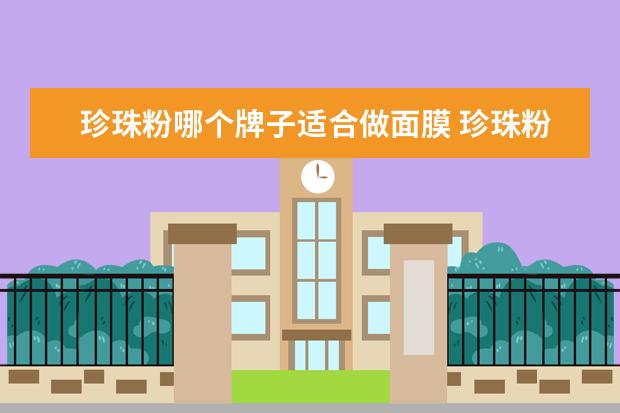 珍珠粉哪个牌子适合做面膜 珍珠粉可以和哪些一起做成面膜
