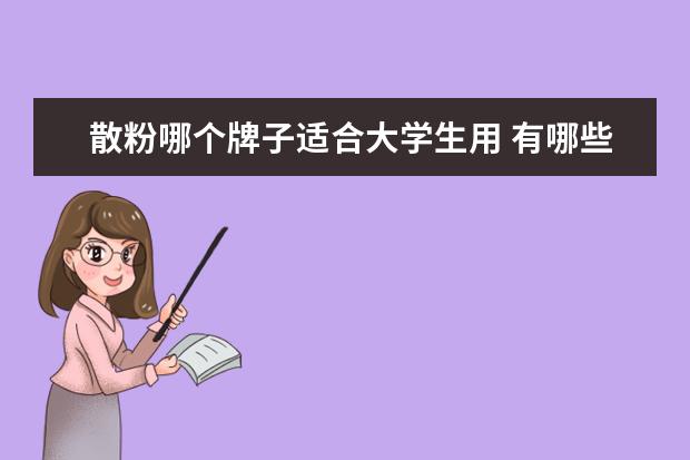 散粉哪个牌子适合大学生用 有哪些买了绝对不会后悔的彩妆单品推荐?