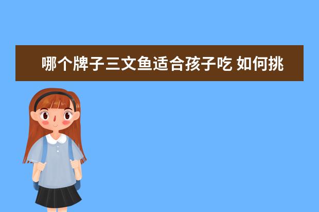 哪个牌子三文鱼适合孩子吃 如何挑选三文鱼宝宝吃