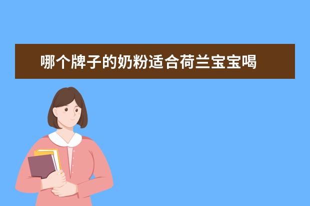 哪个牌子的奶粉适合荷兰宝宝喝 
  荷兰奶粉怎么样2