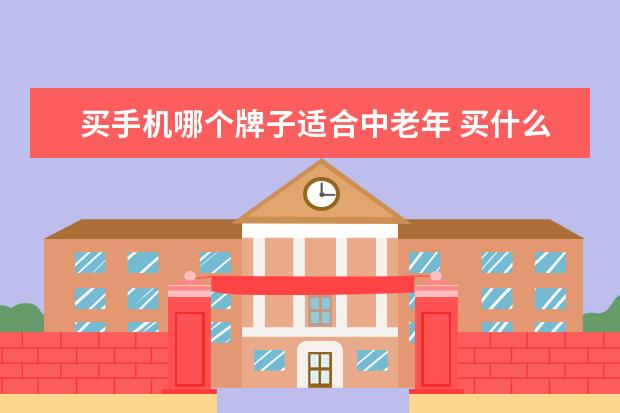 买手机哪个牌子适合中老年 买什么牌子的手机好