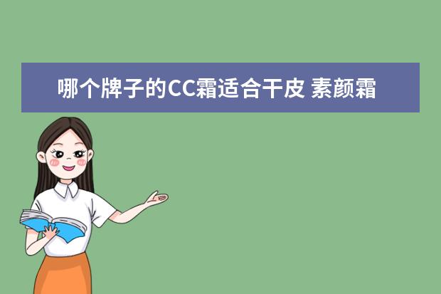 哪个牌子的CC霜适合干皮 素颜霜哪个牌子好用?可以推荐一些吗?