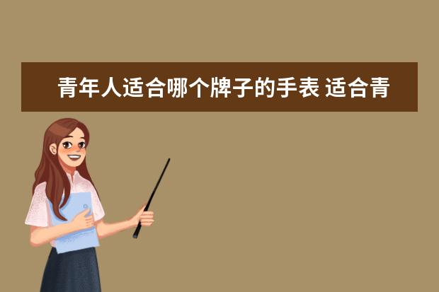 青年人适合哪个牌子的手表 适合青少年佩戴的手表品牌有哪些?