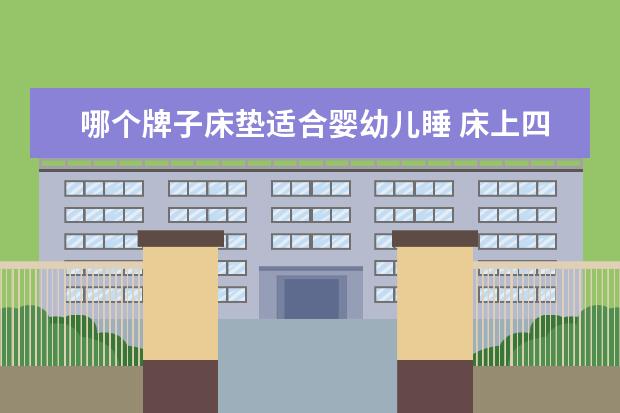 哪个牌子床垫适合婴幼儿睡 床上四件套哪个品牌好