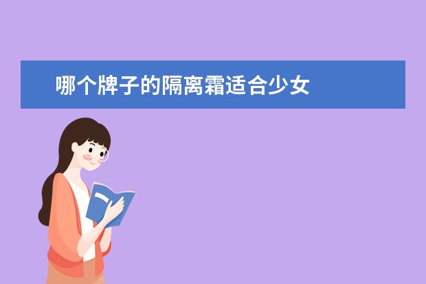 哪个牌子的隔离霜适合少女 
  干性皮肤妆前乳哪个牌子好3