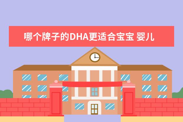 哪个牌子的DHA更适合宝宝 婴儿补充dha什么牌子好