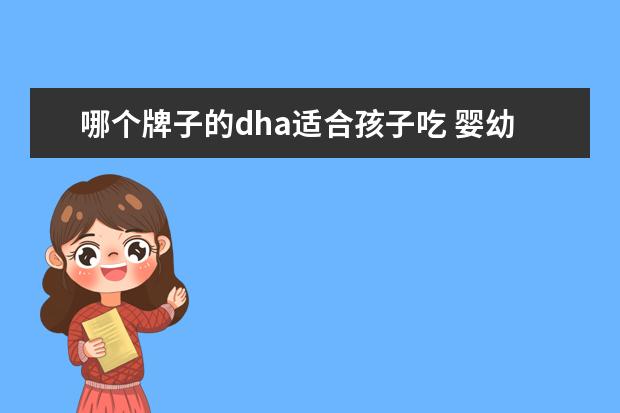 哪个牌子的dha适合孩子吃 婴幼儿dha哪个牌子好?